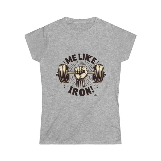 Me Like Iron! - Women's Softstyle Tee -  (Weightlifting #1)