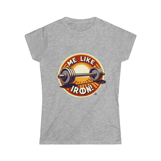 Me Like Iron! - Women's Softstyle Tee -  (Weightlifting #2)